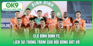 CLB Bình Định FC | Lịch Sử Thăng Trầm Của Đội Bóng Đất Võ