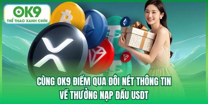 Cùng OK9 điểm qua đôi nét thông tin về thưởng nạp đầu USDT