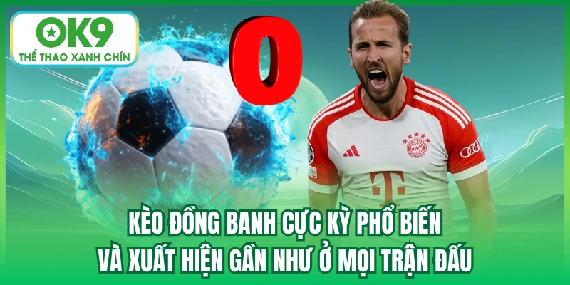 Kèo đồng banh cực kỳ phổ biến và xuất hiện gần như ở mọi trận đấu