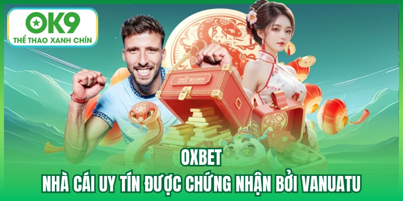 Oxbet - nhà cái uy tín được chứng nhận bởi Vanuatu