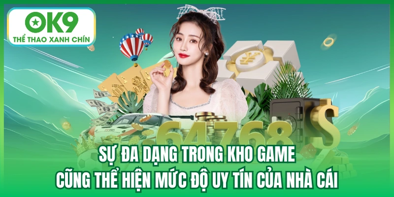 Sự đa dạng trong kho game cũng thể hiện mức độ uy tín của nhà cái