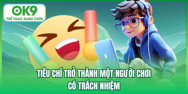 Tiêu chí trở thành một người chơi có trách nhiệm